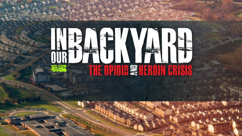 In Our Backyard: The Opioid and Heroin Crisis Heading
